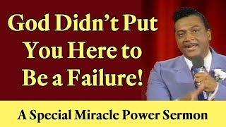 God Didn't Put You Here to Be a Failure! - A Special Miracle Power Sermon