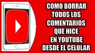 COMO BORRAR LOS COMENTARIOS QUE HICE EN YOUTUBE DESDE EL CELULAR - BORRAR HISTORIAL DE COMENTARIOS