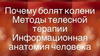 Как лечить колени. Информационная анатомия человека. Телесная терапия и психокинезиология.