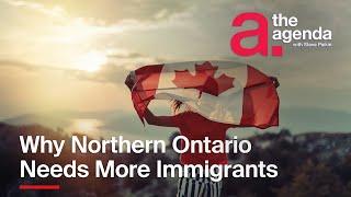 Why Northern Ontario Needs More Immigrants | The Agenda