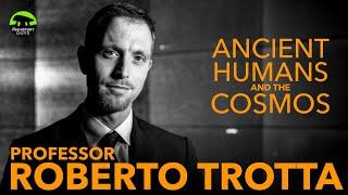 Ancient Humans & The Cosmos: we talk with Professor Roberto Trotta