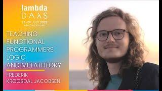 Teaching Functional Programmers Logic and Metatheory | Frederik Krogsdal Jacobsen | Lambda Days 2022