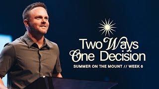 Two Ways, One Decision | Dustin Woodward | Summer On The Mount Week 6