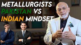 Mind set of Pakistan and India's Metallurgists | Imtiaz Rastgar