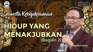 SEMESTA KEBIJAKSANAAN | HIDUP YANG MENAKJUBKAN (bagian 2) | SYAIFUL KARIM | BSI