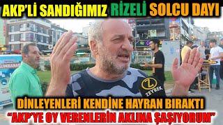 AKP'Lİ SANDIĞIMIZ RİZELİ DAYI SOLCU ÇIKTI.KONUŞMASIYLA ALGILARIN İÇİNDEN GEÇTİ