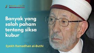 Ternyata Jasad Juga Merasakan Siksa Kubur | Syekh Ramadhan al-Buthi