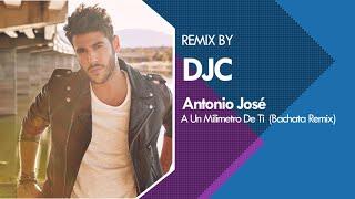 Antonio José - A Un Milímetro De Ti (Bachata Remix Versión DJC)