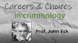 Careers and Choices in Criminology - Prof. John Eck, Cincinnati, USA