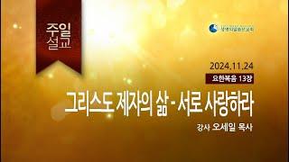 그리스도 제자의 삶 - 서로 사랑하라 (2024년 11월 24일 - 오세일 목사)