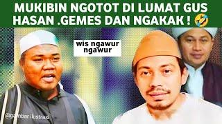 MUKIBIN NGOTOT DI LUMAT GUS HASAN , NGOTOTNYA BIKIN MULES DAN NGAKAK!