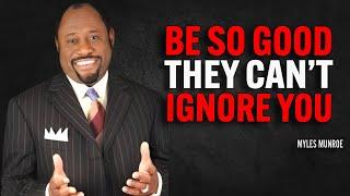 BE SO GOOD THEY CAN’T IGNORE YOU - Myles Munroe Motivation Speech