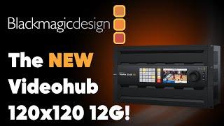 Expand Your Production Possibilities with Blackmagic Design's NEW Videohub 120x120 12G!