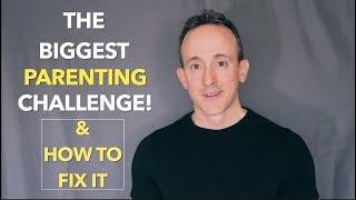 The Biggest PARENTING CHALLENGE + How to FIX IT