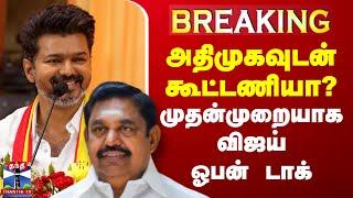 #BREAKING : அதிமுகவுடன் கூட்டணியா? - முதன்முறையாக விஜய் ஓபன் டாக்