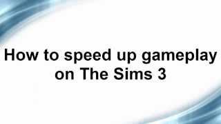 How to Speed up The Sims 3 Gameplay/Run faster