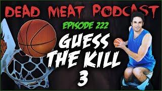 Guess The Kill 3 (Dead Meat Podcast Ep. 222)