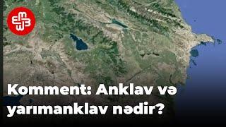 Komment: Anklav və yarımanklav nədir?