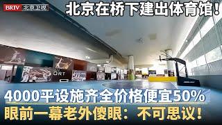 北京竟在桥下建出一座体育馆！全场4000平设施齐全价格还便宜50%，眼前一幕老外都傻眼：太不可思议！【京津冀大格局】