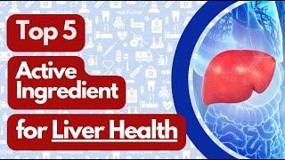 Top 5 Active Ingredients for Liver Health:  Happy, Healthy Liver! 