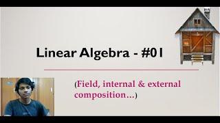 Linear Algebra (lecture-01) ... field, internal & external composition