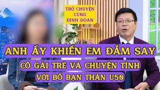 Tâm Sự Cùng Đinh Đoàn-Anh Ấy Khiến Em Đắm Say: Cô Gái Trẻ Và Chuyện Tình Với Bố Bạn Thân U50