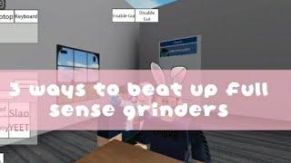 3 ways to beat up full sense grinders