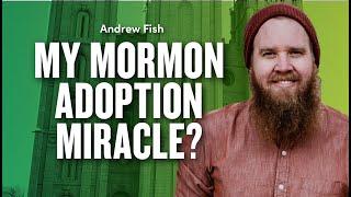 My Mormon Adoption Miracle? - Andrew Fish | Ep. 1959