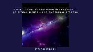 Reiki To Remove And Ward Off Energetic, Spiritual, Mental, & Emotional Attacks