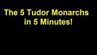 The 5 Tudor Monarchs in 5 Minutes