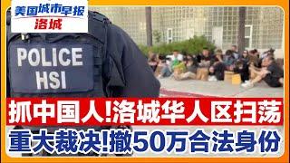 洛城华人区深夜扫荡 抓数十名中国人被捕！最高法允许撤销50万合法身份！美房市大逆转！川普成立新部门移民驱逐！美要求数百万人取消航班！美国城市早报-洛城0601
