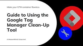 Google Tag Manager Clean-Up Tool (FREE) | How to Use | MeasureMinds Group