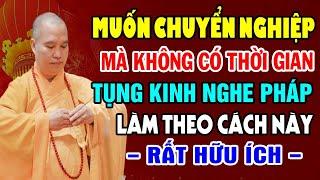 Muốn Nhanh Chuyển Nghiệp Mà Không Có Thời Gian Tụng Kinh Nghe Pháp Làm Theo Cách Này (Rất Hữu Ích).