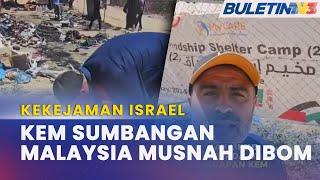 KEKEJAMAN ISRAEL | Kem 'Friendship Shelter' Sumbangan Rakyat Malaysia Musnah Dibom Israel