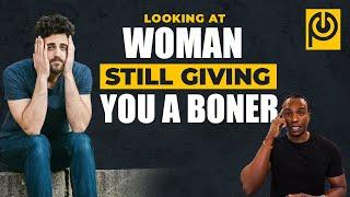 Looking at Woman Still Giving You a Boner | JK Emezi - Porn Reboot