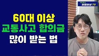 교통사고  합의금 많이 받는 법,  60세 이상 고령자 교통사고보상 [김도형의 보험보상 TV]