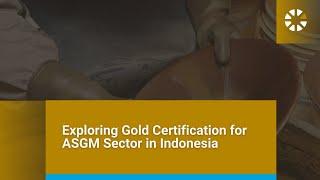 Exploring Gold Certification for ASGM Sector in Indonesia