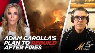 How Adam Carolla Plans to Rebuild After the Devastation From the LA Wildfires Caused by Incompetence