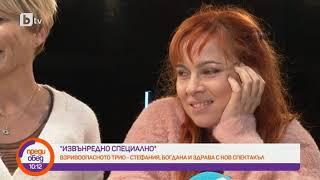 Преди обед: Извънредно специално със Стефания Колева, Богдана Трифонова и Здрава Каменова