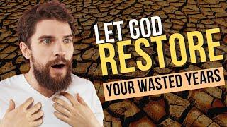 Let God Restore the Wasted Years of Your Life!