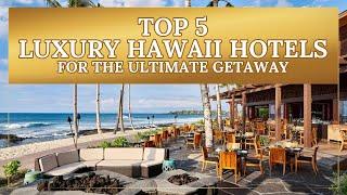 2023 Top 5 Luxury Hawaii Hotels for the Ultimate Getaway