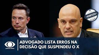 Aconteceu na Semana | Advogado lista erros na decisão de Moraes que suspendeu o X no Brasil