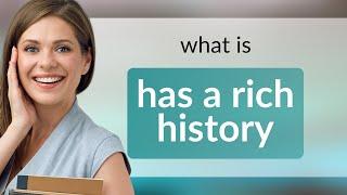 Unraveling the Past: The Phrase "Has a Rich History" Explained