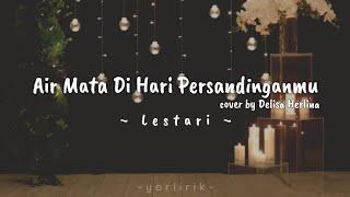 Lirik Lagu Air Mata Di Hari Persandinganmu - Lestari (cover by Delisa Herlina)