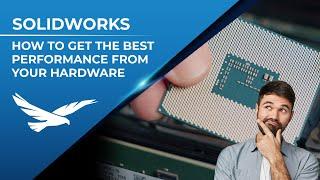 Maximizing SOLIDWORKS Performance: Choosing the Right Computer Hardware