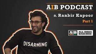 AIB Podcast : feat. Ranbir Kapoor (Part 01)