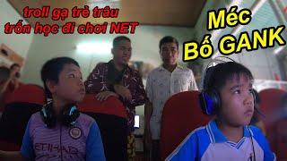 Troll Gạ Trẻ Trâu Trốn Học Đi NET Xong Bỏ Về Nhà Méc Bố GANK | TQ97