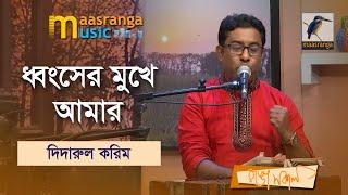 Dhongsher Mukhe Amra | ধ্বংসের মুখে আমার | Didarul Karim | Maasranga Music