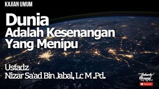 Kajian Islam : Dunia Adalah Kesenangan Yang Menipu - Ustadz Nizar Sa'ad Bin Jabal, Lc. M.Pd.