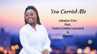 You Carried Me-Jekalyn Carr feat. Blanca &Tasha Cobbs Leonard (lyric video)